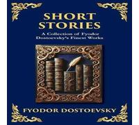Fyodor Dostoevsky Short Stories: The Dark Corners of the Human Soul (Deluxe Fyodor Dostoevsky Multicolor
