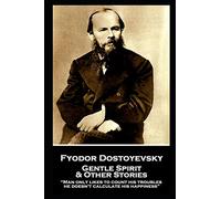 Fyodor Dostoyevsky - Gentle Spirit & Other Stories: "Man only likes to count his troubles; he doesn't calculate his happiness"