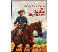 G. A. Custer to the Little Big Horn