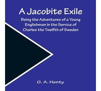 G. A. Henty A Jacobite Exile ; Being the Adventures of a Young Englishman in G. A. Henty Multicolor