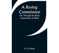 G. A. Henty A Roving Commission; Or, Through the Black Insurrection at Hayti G. A. Henty Multicolor