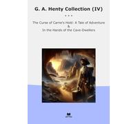G. A. Henty Collection (IV): Curse Carne Hold Tale Adventure Hands Cave Dwellers (Top Classics)
