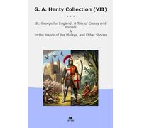 G. A. Henty Collection (VII): George England Tale Cressy Poitiers Hands Malays Other (Top Classics)