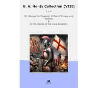 G. A. Henty Collection (VIII): George England Tale Cressy Poitiers Hands Cave Dwellers (Top Classics)