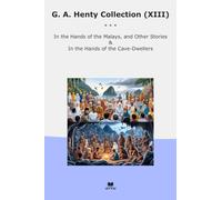 G. A. Henty Collection (XIII): Hands Malays Other Cave Dwellers (Top Classics)