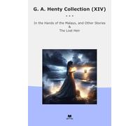 G. A. Henty Collection (XIV): Hands Malays Other Lost Heir (Top Classics)
