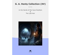 G. A. Henty Collection (XV): Hands Cave Dwellers Lost Heir (Top Classics)