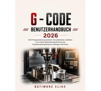 G - CODE BENUTZERHANDBUCH 2026: CNC-Programmierung meistern: Ein praktischer Leitfaden zu G-Code, Maschineneinrichtung und Präzisionsbearbeitung für Anfänger und Profis