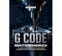 G-Code-Benutzerhandbuch: Ein umfassendes Handbuch für Fehlersuche, Codeeffizienz und Hochleistungsmaschinenbetrieb