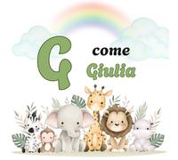 G come Giulia: Il Primo Libro delle Lettere: un Alfabeto Illustrato e Personalizzato per Stimolare la Curiosità e il Linguaggio (Il Primo Libro ... la Curiosità e il Linguaggio dei tuoi bimbi)