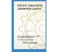 G.E.A.R. Intercultural Leadership Journal: Das strukturierte Umsetzungssystem für interkulturelle Führung in komplexen globalen Kontexten. ... Vertrauen aufbauen, Ergebnisse sichern)