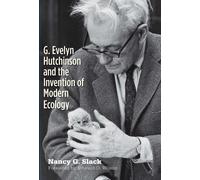 G. Evelyn Hutchinson and the Invention of Modern Ecology