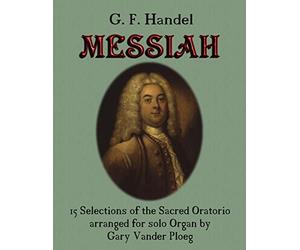 G. F. Handel MESSIAH: 15 Selections of the Sacred Oratorio arranged for Solo Organ