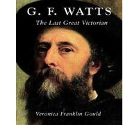 G.F. Watts: The Last Great Victorian (Paul Mellon Centre for Studies in British Art) (The Paul Mello: Written by Veronica Gould, 2004 Edition, (1st Edition) Publisher: Yale University Press [Hardcover]