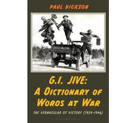 G.I. Jive : A Dictionary of Words at War: The Vernacular of Victory (1939-1946)