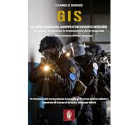 G.I.S. La vera storia del Gruppo d'Intervento Speciale. La nascita, le missioni, le testimonianze dei protagonisti