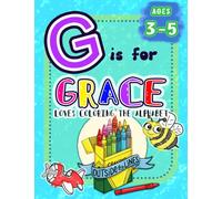 G is for Grace Loves Coloring the Alphabet: BIG Preschool Kids Coloring Activity Book for Children Ages 3, 4, and 5 (Love Coloring the Alphabet: Personalized Toddler Coloring Books)