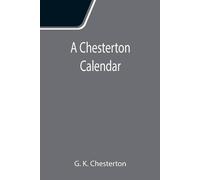 G. K. Chesterton A Chesterton Calendar; Compiled from the writings of 'G.K.C.' both G. K. Chesterton Multicolor