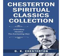 G. K. Chesterton Chesterton Spiritual Classics Collection: Orthodoxy, Heretics, The G. K. Chesterton Multicolor
