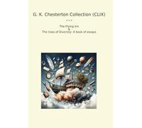 G. K. Chesterton Collection (CLIX): Flying Uses Diversity Essays (Top Classics)