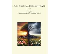 G. K. Chesterton Collection (CLVII): Heretics Uses Diversity Essays (Top Classics)