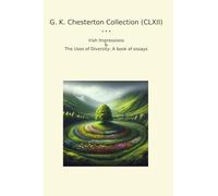 G. K. Chesterton Collection (CLXII): Irish Impressions Uses Diversity Essays (Top Classics)