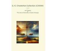 G. K. Chesterton Collection (CXXXIII): Tolstoy Uses Diversity Essays (Top Classics)