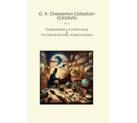 G. K. Chesterton Collection (CXXXVII): Charles Dickens Critical Study Uses Diversity Essays (Top Classics)