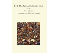 G. K. Chesterton Collection (XLII): Thomas Carlyle Uses Diversity Essays (Top Classics)