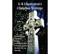 G K Chesterton's Christian Writings (unabridged)