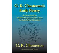G. K. Chesterton's Early Poetry: Greybeards at Play, the Wild Knight and Other Poems, the Ballad of the White Horse
