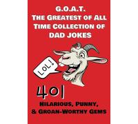 G.O.A.T. The Greatest of All Time Collection of DAD JOKES: 401 Hilarious, Punny, and Groan-Worthy Gems