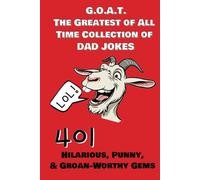G.O.A.T. The Greatest of All Time Collection of DAD JOKES: 401 Hilarious, Punny, and Groan-Worthy Gems