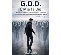 G.O.D. - L’IA si fa Dio: Romanzo distopico sull’intelligenza artificiale, il controllo dell’umanità e la perdita della libertà. Racconto di fantascienza sulla IA