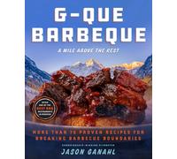 G-Que Barbeque : A Mile Above the Rest-More Than 75 Proven Recipes for Breaking Barbeque Boundaries