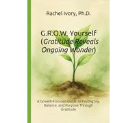 G.R.O.W. Yourself (Gratitude Reveals Ongoing Wonder): A Growth-Focused Guide to Finding Joy, Balance, and Purpose Through Gratitude (The Yourself Series Working Guides)