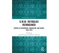 G.W.M. Reynolds Reimagined: Studies in Authorship, Radicalism, and Genre, 1830-1870 (The Nineteenth Century Series)