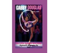 GABBY DOUGLAS: The Little Gymnast Who Could (Gymnastic Biography for Kids)