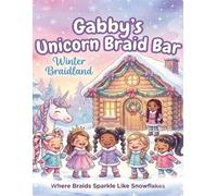 Gabby’s Unicorn Braid Bar: Winter Braidland: Where Braids Sparkle Like Snowflakes (Gabby’s Unicorn Braid Bar Coloring & Activity Books)
