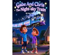 Gabe and Chris and the Night-Sky Train: A Gentle Bedtime Adventure Through Dreams, Wonder, and the Quiet Night (Gabe and Chris: Bedtime Stories)
