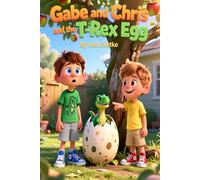 Gabe and Chris and the T-Rex Egg: A Magical Dinosaur Adventure for Kids (Gabe and Chris: Dinosaur Egg Adventures)