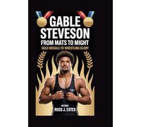 GABLE STEVESON: From Mats to Might: Gold Medals to Wrestling Glory