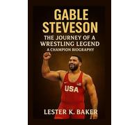 GABLE STEVESON: The Journey Of A Wrestling Legend A Champion Biography