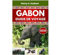 GABON GUIDE DE VOYAGE 2025 (Édition en couleur): Parcs sauvages, villes côtières, découvertes culturelles et planification pratique pour chaque voyageur
