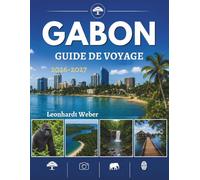 GABON GUIDE DE VOYAGE 2026-2027: Organisez l'escapade alpine parfaite : randonnées pittoresques, secrets locaux, aventures en plein air et conseils pratiques de voyage.