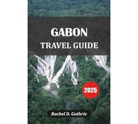 GABON TRAVEL GUIDE 2025: Safari Adventures, Tropical Beaches, Rainforest Treks & Tribal