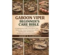 GABOON VIPER BEGINNER’S CARE BIBLE: A Comprehensive Guide to the Gaboon Viper - Habitat, Diet, Venom Characteristics, Behavior, Handling Safety, Identification, Breeding, and Conservation Concerns