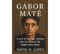 Gábor Máté: A Life of Healing, Trauma, and the Search for Human Wholeness