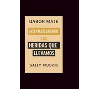 Gabor Mate: Desenmascarando las heridas que llevamos