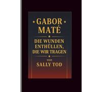Gabor mate: Die Wunden enthüllen, die wir tragen
